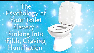 The Psychology of Your Toilet Slavery - Sinking Into Filth, Craving Humiliation