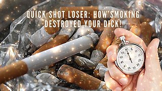 Quick Shot Loser - How Smoking Destroyed Your Dick!