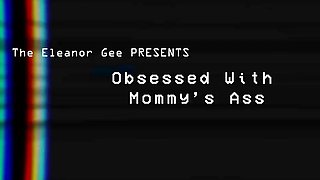 TheEleanorGee – Obsessed With Mommys Ass