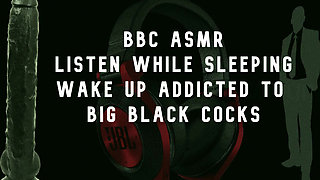Bbc asmr wake up wanting big black cocks